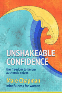 Unshakeable Confidence: The Freedom To Be Our Authentic Selves, by Mare Chapman